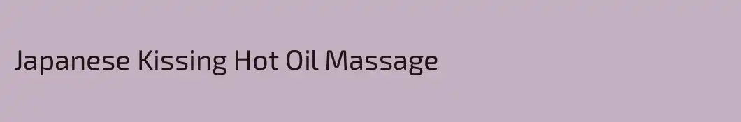 Japanese Kissing Hot Oil Massage